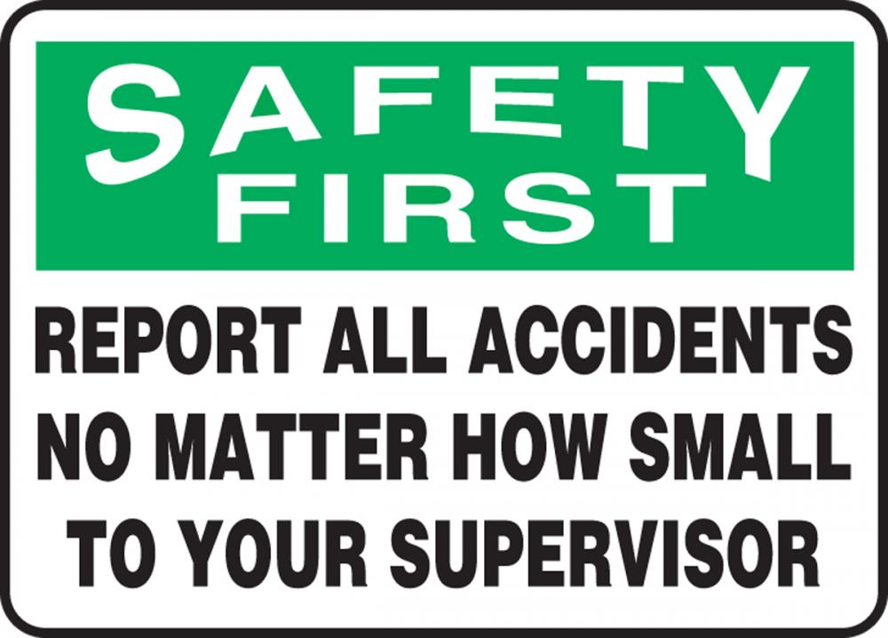 Safety Sign, SAFETY FIRST REPORT ALL ACCIDENTS NO MATTER HOW SMALL TO 7x10 Adhesive Vinyl<span class=' ItemWarning' style='display:block;'>Item is usually in stock, but we&#39;ll be in touch if there&#39;s a problem<br /></span>